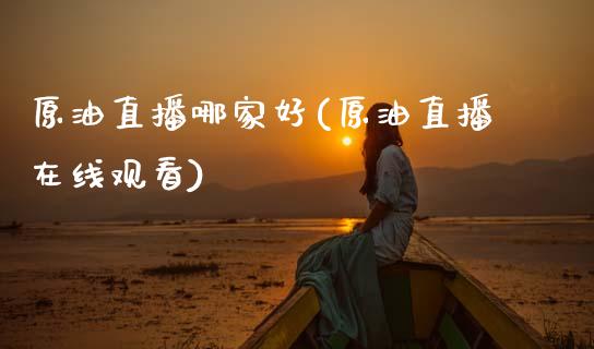 原油直播哪家好(原油直播在线观看)_原油期货_第1张_期货投资网 原油直播哪家好(原油直播在线观看)_https://www.cqckcrrc.com_原油期货_第1张