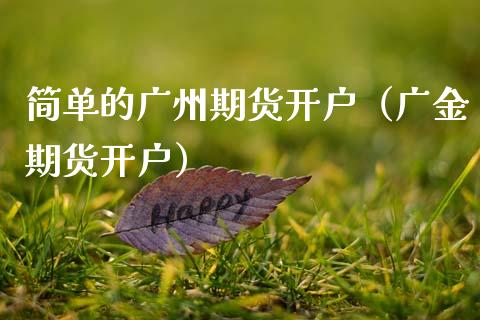 简单的广州期货开户（广金期货开户）_https://www.cqckcrrc.com_黄金期货_第1张