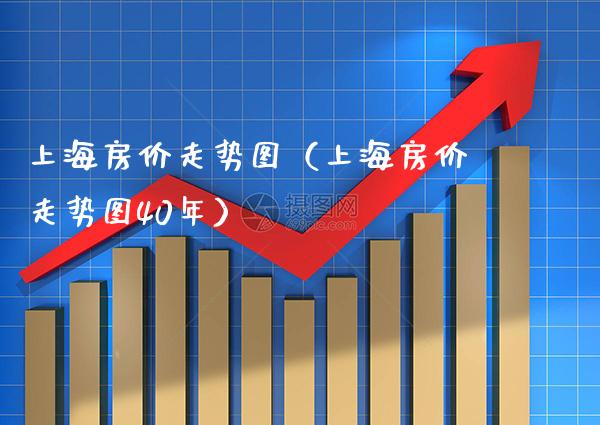 上海房价走势图(上海房价走势图40年)_原油期货_第1张_期货投资网 上海房价走势图(上海房价走势图40年)_https://www.cqckcrrc.com_原油期货_第1张