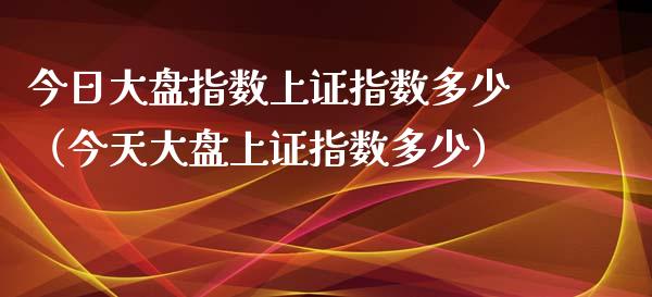 今日大盘指数上证指数多少(今天大盘上证指数多少)_黄金期货_第1张_期货投资网 今日大盘指数上证指数多少(今天大盘上证指数多少)_https://www.cqckcrrc.com_黄金期货_第1张