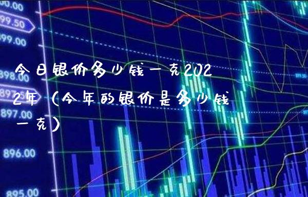 今日银价多少钱一克2022年(今年的银价是多少钱一克)_原油期货_第1张_期货投资网 今日银价多少钱一克2022年(今年的银价是多少钱一克)_https://www.cqckcrrc.com_原油期货_第1张