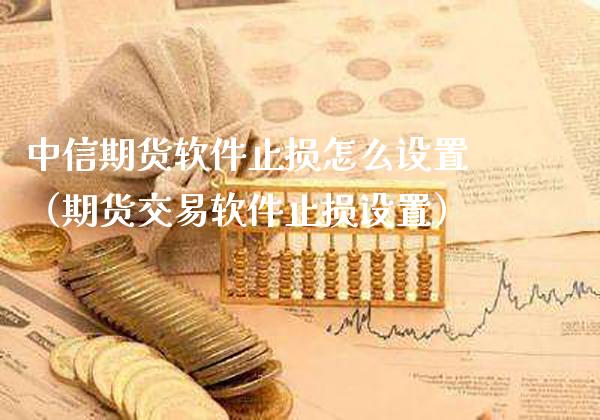中信期货软件止损怎么设置（期货交易软件止损设置）_https://www.cqckcrrc.com_恒生指数_第1张