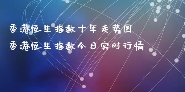 香港恒生指数十年走势图 香港恒生指数今日实时行情_恒生指数_第1张_期货投资网 香港恒生指数十年走势图 香港恒生指数今日实时行情_https://www.cqckcrrc.com_恒生指数_第1张