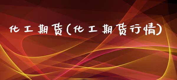 化工期货(化工期货行情)_https://www.cqckcrrc.com_道指直播_第1张