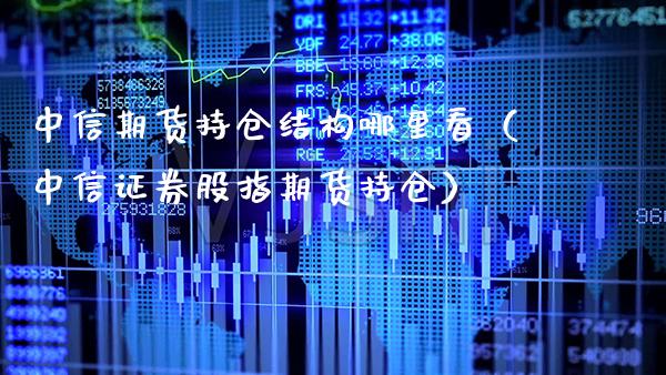 中信期货持仓结构哪里看(中信证券股指期货持仓)_黄金期货_第1张_期货投资网 中信期货持仓结构哪里看(中信证券股指期货持仓)_https://www.cqckcrrc.com_黄金期货_第1张