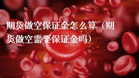 期货做空保证金怎么算(期货做空需要保证金吗)_原油期货_第1张_期货投资网 期货做空保证金怎么算(期货做空需要保证金吗)_https://www.cqckcrrc.com_原油期货_第1张