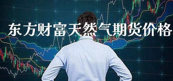 东方财富天然气期货价格_黄金期货_第1张_期货投资网 东方财富天然气期货价格_https://www.cqckcrrc.com_黄金期货_第1张