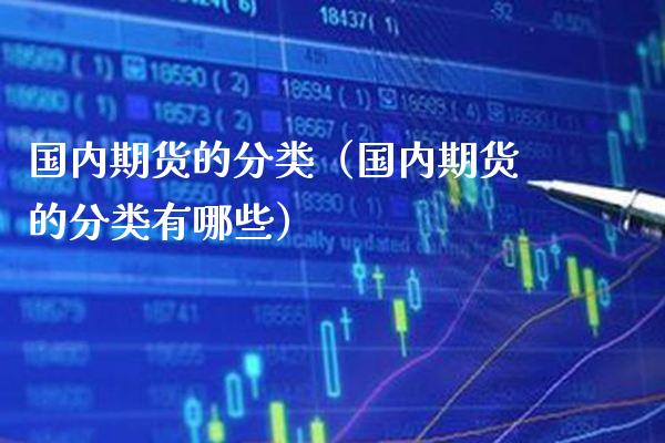 国内期货的分类（国内期货的分类有哪些）_https://www.cqckcrrc.com_黄金期货_第1张