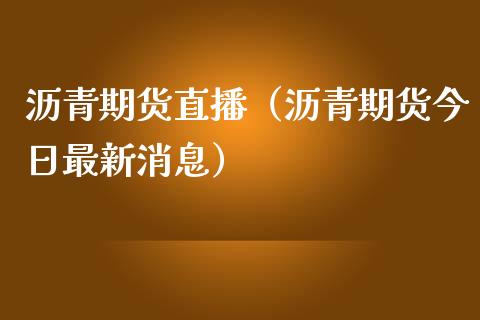 沥青期货直播(沥青期货今日最新消息)_国际期货_第1张_期货投资网 沥青期货直播(沥青期货今日最新消息)_https://www.cqckcrrc.com_国际期货_第1张