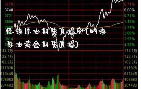 恒指原油期货直播室(纳指原油黄金期货直播)_https://www.cqckcrrc.com_原油期货_第1张