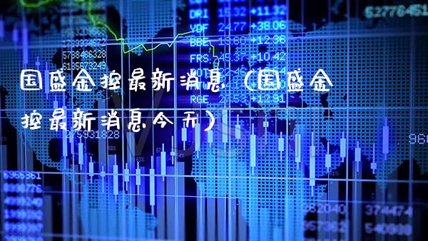 国盛金控最新消息（国盛金控最新消息今天）_https://www.cqckcrrc.com_黄金期货_第1张
