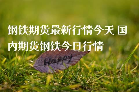 钢铁期货最新行情今天 国内期货钢铁今日行情_恒生指数_第1张_期货投资网 钢铁期货最新行情今天 国内期货钢铁今日行情_https://www.cqckcrrc.com_恒生指数_第1张