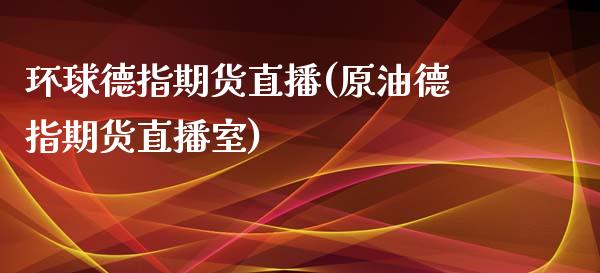 环球德指期货直播(原油德指期货直播室)_原油期货_第1张_期货投资网 环球德指期货直播(原油德指期货直播室)_https://www.cqckcrrc.com_原油期货_第1张