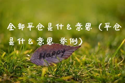 全部平仓是什么意思(平仓是什么意思 举例)_黄金期货_第1张_期货投资网 全部平仓是什么意思(平仓是什么意思 举例)_https://www.cqckcrrc.com_黄金期货_第1张