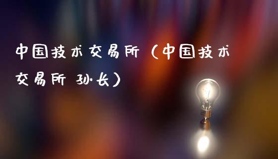 中国技术交易所（中国技术交易所 孙长）_https://www.cqckcrrc.com_纳指直播_第1张