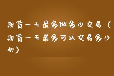 期货一天最多做多少交易(期货一天最多可以交易多少次)_恒生指数_第1张_期货投资网 期货一天最多做多少交易(期货一天最多可以交易多少次)_https://www.cqckcrrc.com_恒生指数_第1张