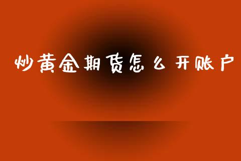 炒黄金期货怎么开账户_原油期货_第1张_期货投资网 炒黄金期货怎么开账户_https://www.cqckcrrc.com_原油期货_第1张
