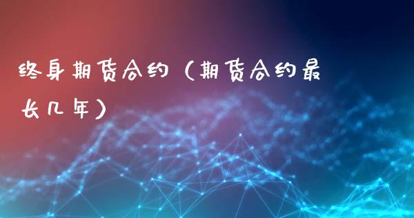 终身期货合约（期货合约最长几年）_https://www.cqckcrrc.com_恒生指数_第1张