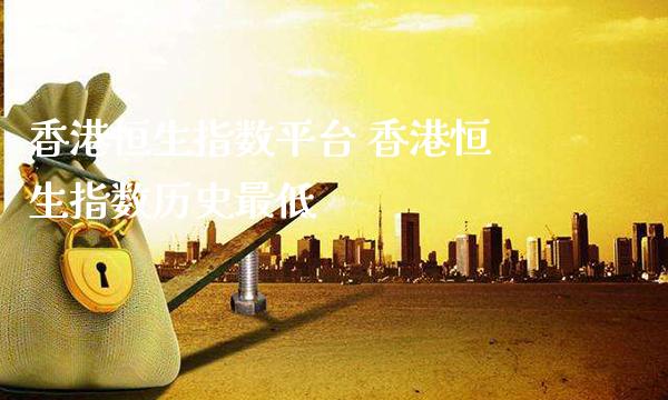 香港恒生指数平台 香港恒生指数历史最低_黄金期货_第1张_期货投资网 香港恒生指数平台 香港恒生指数历史最低_https://www.cqckcrrc.com_黄金期货_第1张