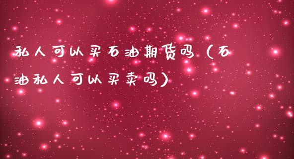 私人可以买石油期货吗(石油私人可以买卖吗)_期货理财_第1张_期货投资网 私人可以买石油期货吗(石油私人可以买卖吗)_https://www.cqckcrrc.com_期货理财_第1张