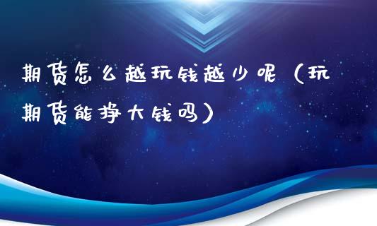 期货怎么越玩钱越少呢（玩期货能挣大钱吗）_https://www.cqckcrrc.com_恒生指数_第1张