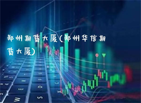 郑州期货大厦(郑州华信期货大厦)_道指直播_第1张_期货投资网 郑州期货大厦(郑州华信期货大厦)_https://www.cqckcrrc.com_道指直播_第1张