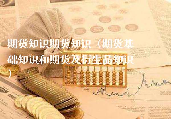 期货知识期货知识(期货基础知识和期货及衍生品知识)_纳指直播_第1张_期货投资网 期货知识期货知识(期货基础知识和期货及衍生品知识)_https://www.cqckcrrc.com_纳指直播_第1张