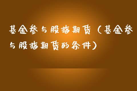 基金参与股指期货(基金参与股指期货的条件)_股票理财_第1张_期货投资网 基金参与股指期货(基金参与股指期货的条件)_https://www.cqckcrrc.com_股票理财_第1张