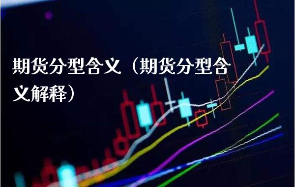 期货分型含义（期货分型含**释）_https://www.cqckcrrc.com_道指直播_第1张