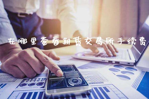 在哪里查看期货交易所手续费_黄金期货_第1张_期货投资网 在哪里查看期货交易所手续费_https://www.cqckcrrc.com_黄金期货_第1张