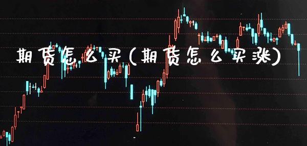 期货怎么买(期货怎么买涨)_原油期货_第1张_期货投资网 期货怎么买(期货怎么买涨)_https://www.cqckcrrc.com_原油期货_第1张