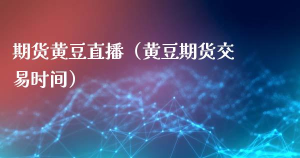 期货黄豆直播(黄豆期货交易时间)_国际期货_第1张_期货投资网 期货黄豆直播(黄豆期货交易时间)_https://www.cqckcrrc.com_国际期货_第1张