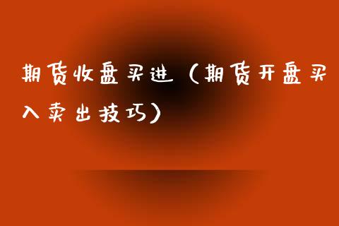 期货收盘买进（期货**买入卖出技巧）_https://www.cqckcrrc.com_纳指直播_第1张
