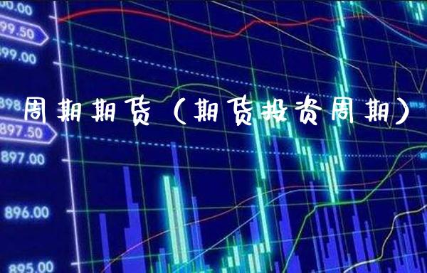 周期期货（期货投资周期）_https://www.cqckcrrc.com_内盘期货_第1张