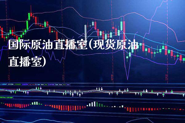 国际原油直播室(现货原油直播室)_原油期货_第1张_期货投资网 国际原油直播室(现货原油直播室)_https://www.cqckcrrc.com_原油期货_第1张