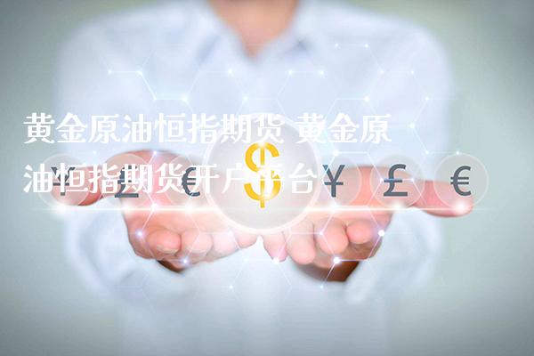黄金原油恒指期货 黄金原油恒指期货开户平台_https://www.cqckcrrc.com_黄金期货_第1张