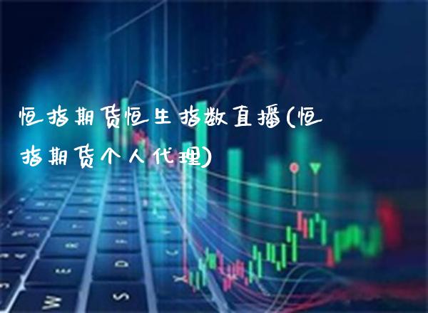 恒指期货恒生指数直播(恒指期货个人代理)_原油期货_第1张_期货投资网 恒指期货恒生指数直播(恒指期货个人代理)_https://www.cqckcrrc.com_原油期货_第1张