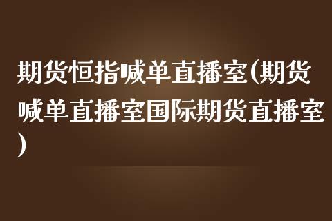 期货恒指喊单直播室(期货喊单直播室国际期货直播室)_原油期货_第1张_期货投资网 期货恒指喊单直播室(期货喊单直播室国际期货直播室)_https://www.cqckcrrc.com_原油期货_第1张