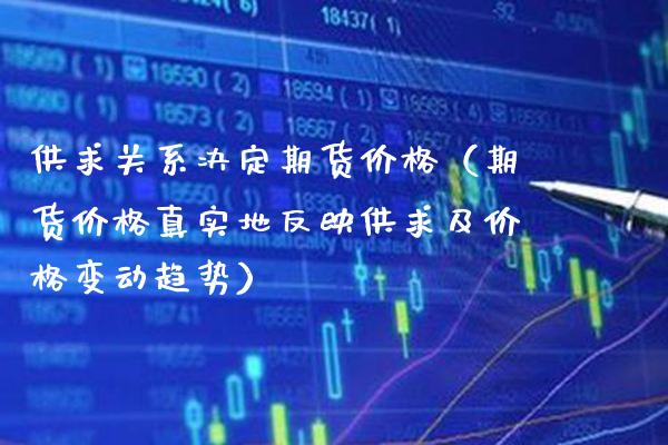 供求关系决定期货价格(期货价格真实地反映供求及价格变动趋势)_恒生指数_第1张_期货投资网 供求关系决定期货价格(期货价格真实地反映供求及价格变动趋势)_https://www.cqckcrrc.com_恒生指数_第1张