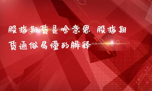 股指期货是啥意思 股指期货通俗易懂的解释_纳指直播_第1张_期货投资网 股指期货是啥意思 股指期货通俗易懂的解释_https://www.cqckcrrc.com_纳指直播_第1张