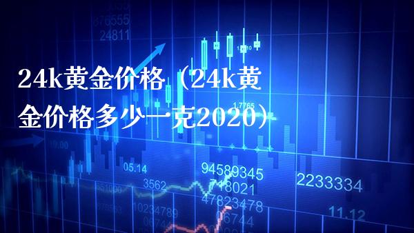 24k黄金价格(24k黄金价格多少一克2020)_黄金期货_第1张_期货投资网 24k黄金价格(24k黄金价格多少一克2020)_https://www.cqckcrrc.com_黄金期货_第1张