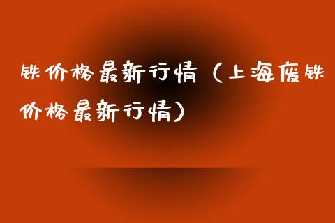 铁价格最新行情（上海废铁价格最新行情）_https://www.cqckcrrc.com_道指直播_第1张