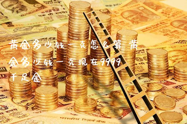 黄金多少钱一克怎么算 黄金多少钱一克现在9999千足金_恒生指数_第1张_期货投资网 黄金多少钱一克怎么算 黄金多少钱一克现在9999千足金_https://www.cqckcrrc.com_恒生指数_第1张