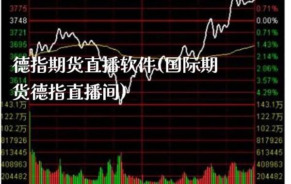 德指期货直播软件(国际期货德指直播间)_https://www.cqckcrrc.com_原油期货_第1张