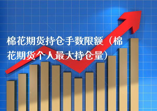 棉花期货持仓手数限额(棉花期货个人最大持仓量)_期货知识_第1张_期货投资网 棉花期货持仓手数限额(棉花期货个人最大持仓量)_https://www.cqckcrrc.com_期货知识_第1张