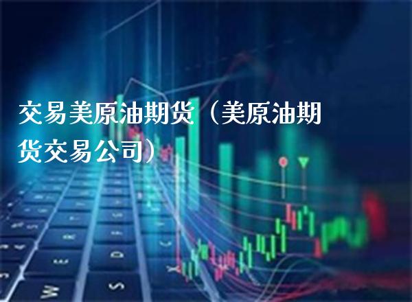 交易美原油期货(美原油期货交易公司)_期货交易所_第1张_期货投资网 交易美原油期货(美原油期货交易公司)_https://www.cqckcrrc.com_期货交易所_第1张