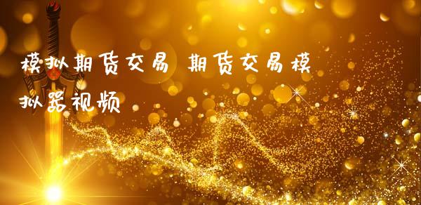 模拟期货交易 期货交易模拟器视频_黄金期货_第1张_期货投资网 模拟期货交易 期货交易模拟器视频_https://www.cqckcrrc.com_黄金期货_第1张
