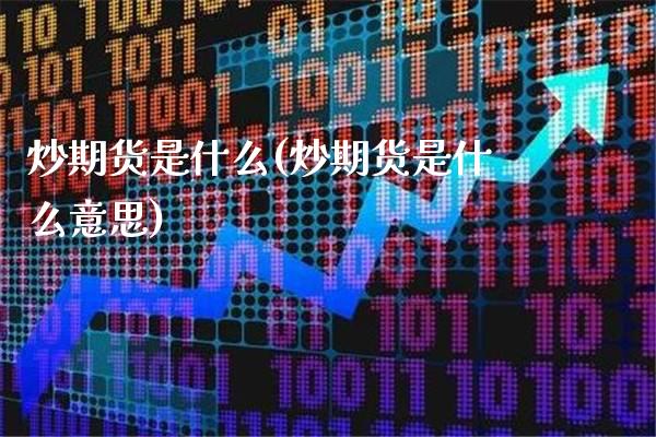 炒期货是什么(炒期货是什么意思)_https://www.cqckcrrc.com_恒指期货_第1张
