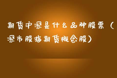 期货沪深是什么品种股票(深市股指期货概念股)_恒生指数_第1张_期货投资网 期货沪深是什么品种股票(深市股指期货概念股)_https://www.cqckcrrc.com_恒生指数_第1张