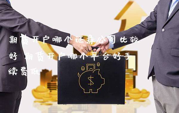 期货开户哪个证券公司比较好 期货开户哪个平台好手续费低_原油期货_第1张_期货投资网 期货开户哪个证券公司比较好 期货开户哪个平台好手续费低_https://www.cqckcrrc.com_原油期货_第1张